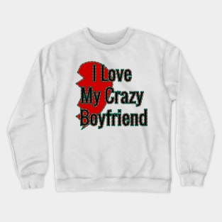 i love my crazy boyfriend Valentinesday Crewneck Sweatshirt